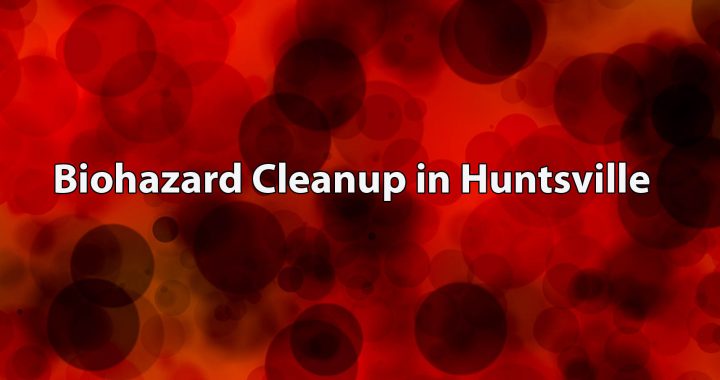 Biohazard Cleanup in Huntsville AL - Huntsville Biohazard Response -