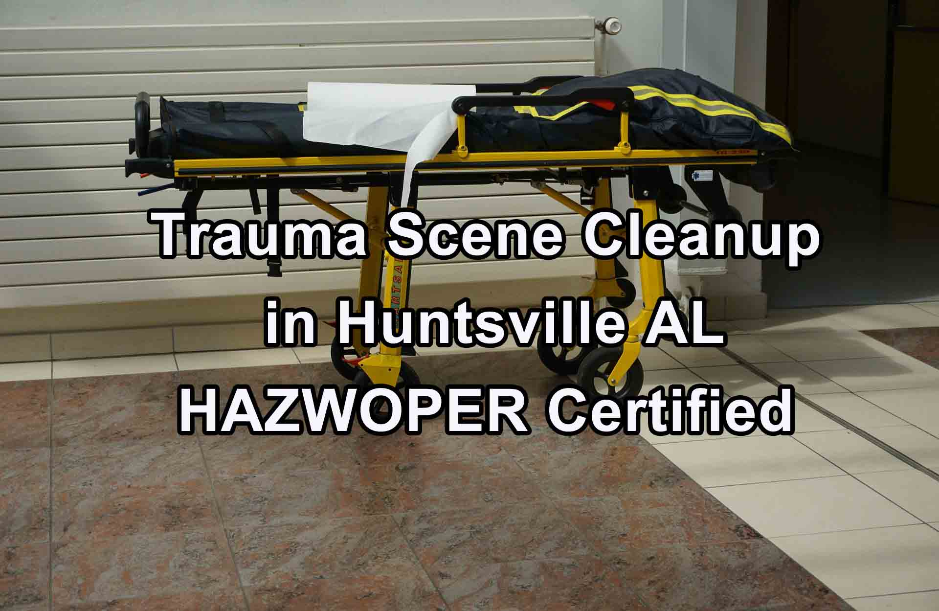 Trauma Scene Cleanup in Huntsville AL - HAZWOPER Certified
