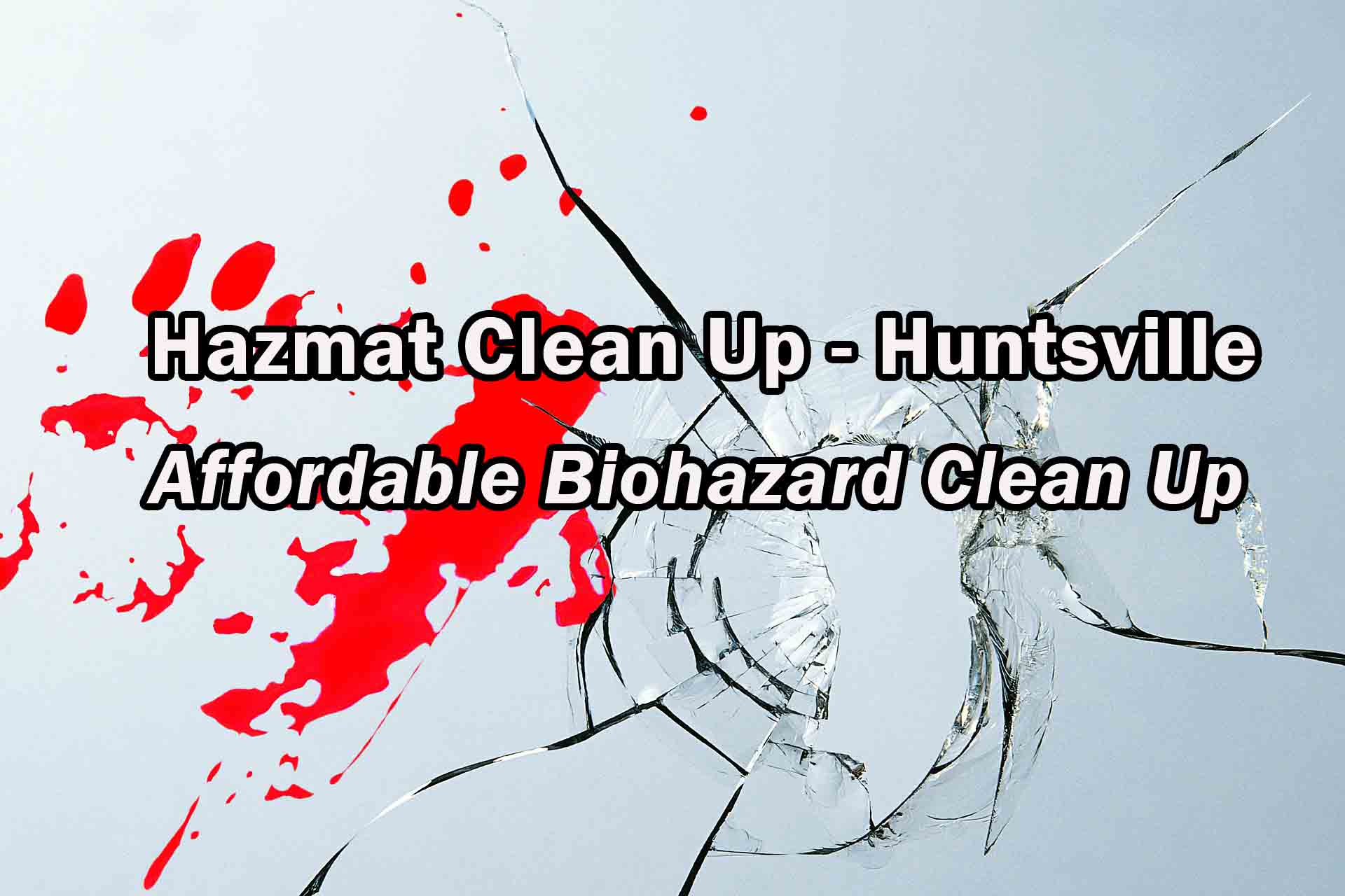 Hazmat Clean Up - Huntsville - Biohazard Clean Up